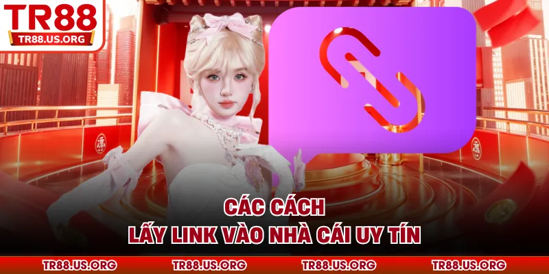Các cách lấy link vào nhà cái uy tín TR88