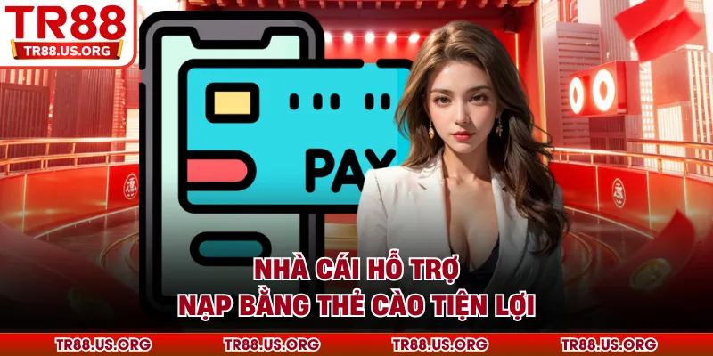 Nhà cái TR88 hỗ trợ nạp bằng thẻ cào tiện lợi